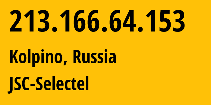 IP-адрес 213.166.64.153 (Колпино, Санкт-Петербург, Россия) определить местоположение, координаты на карте, ISP провайдер AS49505 JSC-Selectel // кто провайдер айпи-адреса 213.166.64.153