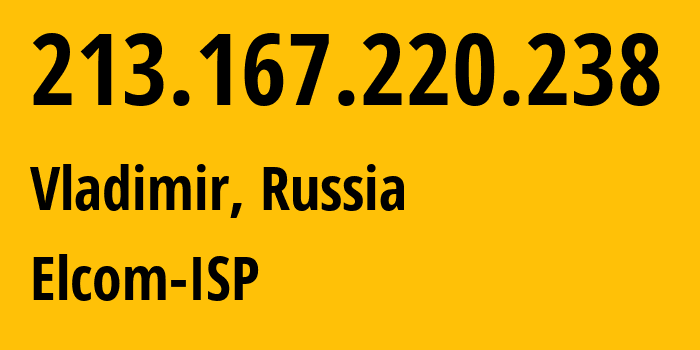 IP-адрес 213.167.220.238 (Владимир, Владимирская область, Россия) определить местоположение, координаты на карте, ISP провайдер AS12389 Elcom-ISP // кто провайдер айпи-адреса 213.167.220.238