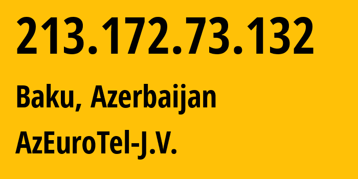 IP address 213.172.73.132 (Baku, Baku City, Azerbaijan) get location, coordinates on map, ISP provider AS13099 AzEuroTel-J.V. // who is provider of ip address 213.172.73.132, whose IP address