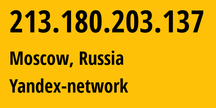 IP address 213.180.203.137 (Moscow, Moscow, Russia) get location, coordinates on map, ISP provider AS13238 Yandex-network // who is provider of ip address 213.180.203.137, whose IP address