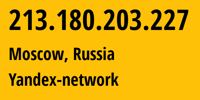 IP address 213.180.203.227 (Moscow, Moscow, Russia) get location, coordinates on map, ISP provider AS13238 Yandex-network // who is provider of ip address 213.180.203.227, whose IP address