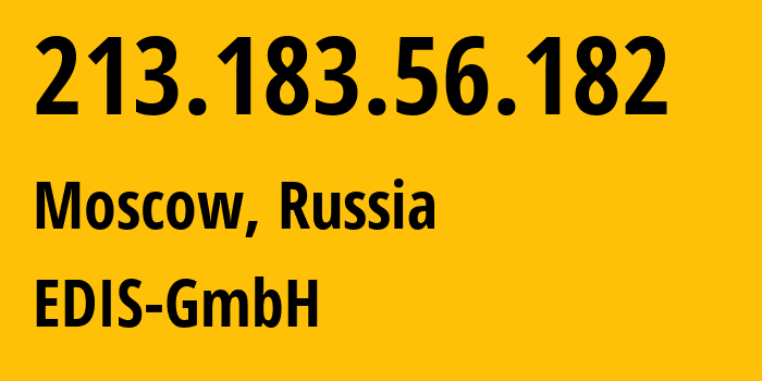 IP address 213.183.56.182 (Moscow, Moscow, Russia) get location, coordinates on map, ISP provider AS57169 EDIS-GmbH // who is provider of ip address 213.183.56.182, whose IP address