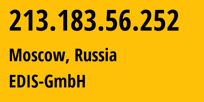 IP address 213.183.56.252 (Moscow, Moscow, Russia) get location, coordinates on map, ISP provider AS57169 EDIS-GmbH // who is provider of ip address 213.183.56.252, whose IP address