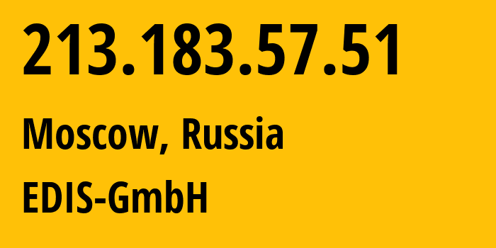 IP address 213.183.57.51 (Moscow, Moscow, Russia) get location, coordinates on map, ISP provider AS57169 EDIS-GmbH // who is provider of ip address 213.183.57.51, whose IP address