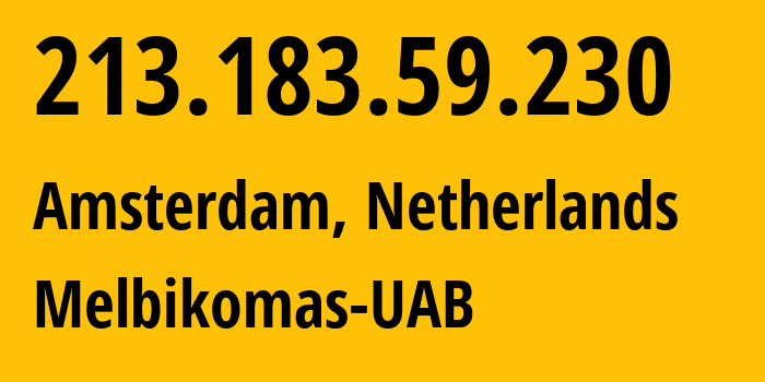 IP address 213.183.59.230 (Amsterdam, North Holland, Netherlands) get location, coordinates on map, ISP provider AS56630 Melbikomas-UAB // who is provider of ip address 213.183.59.230, whose IP address