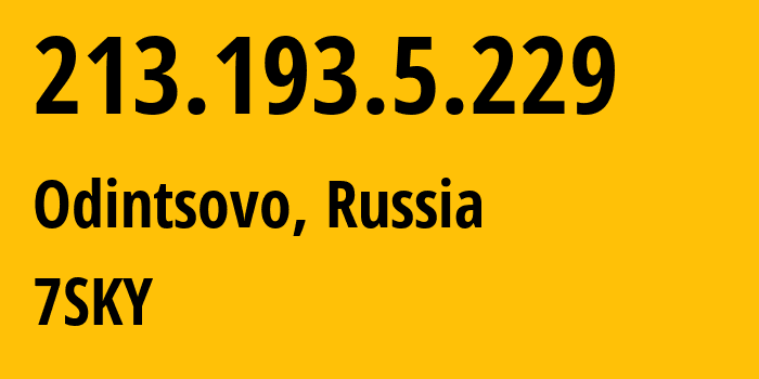 IP address 213.193.5.229 (Odintsovo, Moscow Oblast, Russia) get location, coordinates on map, ISP provider AS29124 7SKY // who is provider of ip address 213.193.5.229, whose IP address