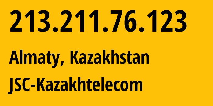 IP address 213.211.76.123 (Almaty, Almaty, Kazakhstan) get location, coordinates on map, ISP provider AS9198 JSC-Kazakhtelecom // who is provider of ip address 213.211.76.123, whose IP address