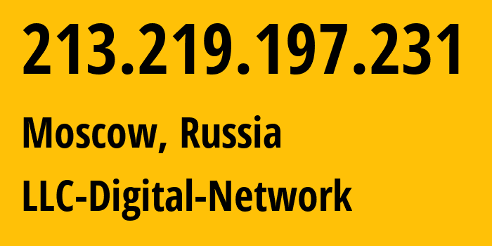 IP address 213.219.197.231 (Moscow, Moscow, Russia) get location, coordinates on map, ISP provider AS12695 LLC-Digital-Network // who is provider of ip address 213.219.197.231, whose IP address