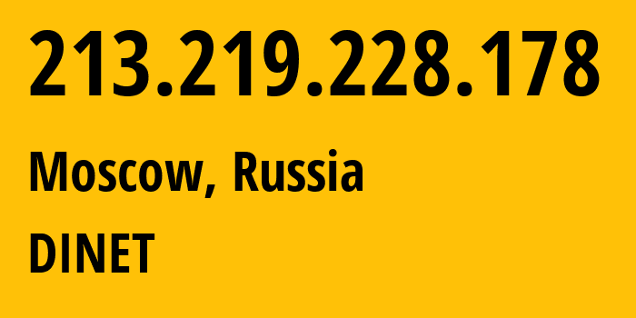 IP address 213.219.228.178 (Moscow, Moscow, Russia) get location, coordinates on map, ISP provider AS12695 DINET // who is provider of ip address 213.219.228.178, whose IP address