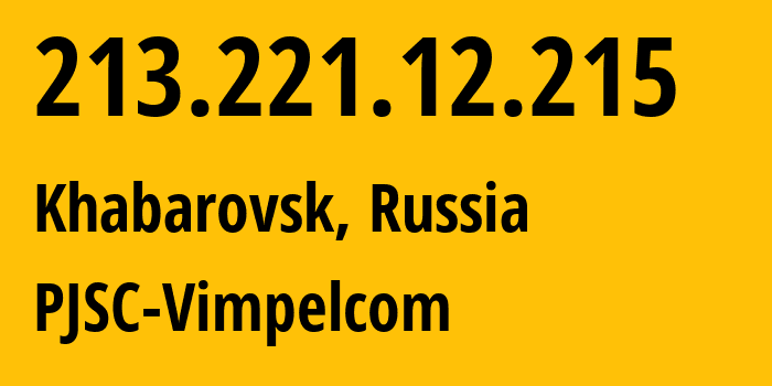 IP address 213.221.12.215 (Khabarovsk, Khabarovsk, Russia) get location, coordinates on map, ISP provider AS16345 PJSC-Vimpelcom // who is provider of ip address 213.221.12.215, whose IP address