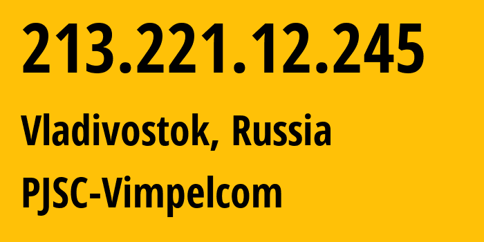IP-адрес 213.221.12.245 (Владивосток, Приморский Край, Россия) определить местоположение, координаты на карте, ISP провайдер AS16345 PJSC-Vimpelcom // кто провайдер айпи-адреса 213.221.12.245