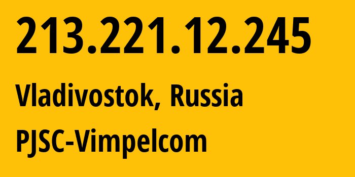 IP address 213.221.12.245 (Vladivostok, Primorye, Russia) get location, coordinates on map, ISP provider AS16345 PJSC-Vimpelcom // who is provider of ip address 213.221.12.245, whose IP address