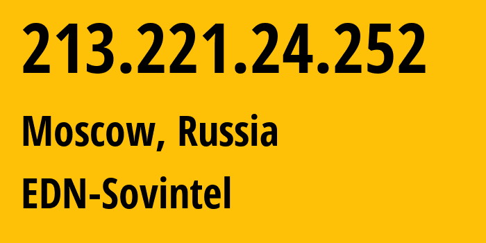 IP address 213.221.24.252 (Moscow, Moscow, Russia) get location, coordinates on map, ISP provider AS3216 EDN-Sovintel // who is provider of ip address 213.221.24.252, whose IP address