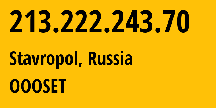 IP address 213.222.243.70 (Stavropol, Stavropol Kray, Russia) get location, coordinates on map, ISP provider AS48176 OOOSET // who is provider of ip address 213.222.243.70, whose IP address