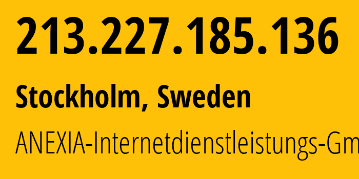 IP-адрес 213.227.185.136 (Стокгольм, Stockholm County, Швеция) определить местоположение, координаты на карте, ISP провайдер AS42473 ANEXIA-Internetdienstleistungs-GmbH // кто провайдер айпи-адреса 213.227.185.136