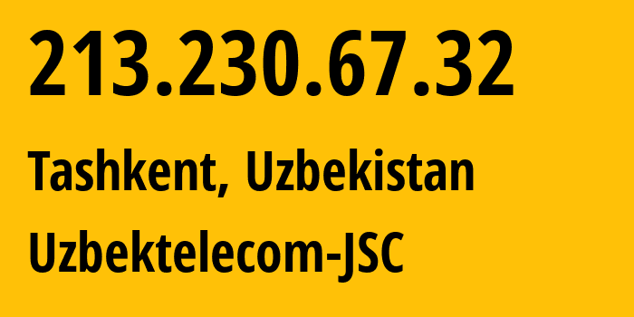 IP address 213.230.67.32 (Tashkent, Tashkent, Uzbekistan) get location, coordinates on map, ISP provider AS8193 Uzbektelecom-JSC // who is provider of ip address 213.230.67.32, whose IP address