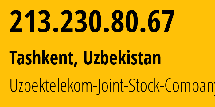 IP address 213.230.80.67 (Tashkent, Tashkent, Uzbekistan) get location, coordinates on map, ISP provider AS8193 Uzbektelekom-Joint-Stock-Company // who is provider of ip address 213.230.80.67, whose IP address