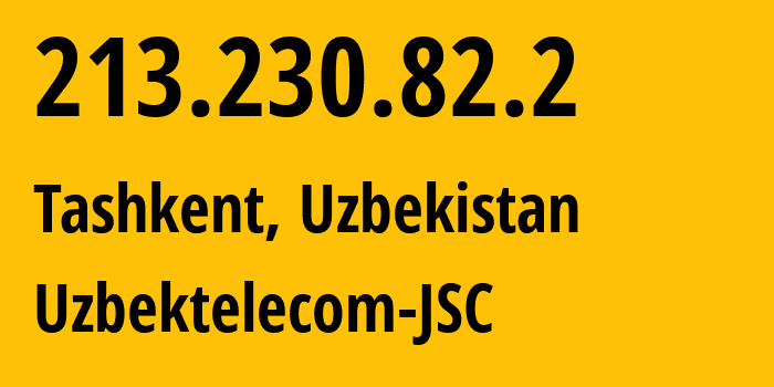 IP address 213.230.82.2 (Tashkent, Tashkent, Uzbekistan) get location, coordinates on map, ISP provider AS8193 Uzbektelecom-JSC // who is provider of ip address 213.230.82.2, whose IP address