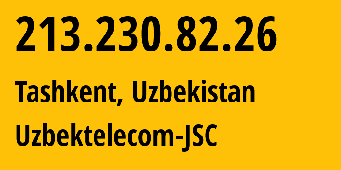 IP-адрес 213.230.82.26 (Ташкент, Ташкент, Узбекистан) определить местоположение, координаты на карте, ISP провайдер AS8193 Uzbektelecom-JSC // кто провайдер айпи-адреса 213.230.82.26