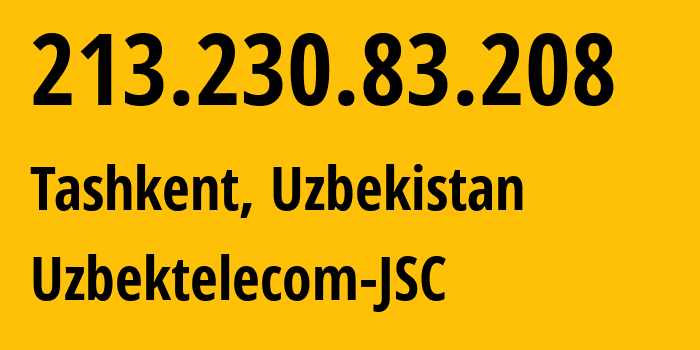 IP address 213.230.83.208 (Tashkent, Tashkent, Uzbekistan) get location, coordinates on map, ISP provider AS8193 Uzbektelecom-JSC // who is provider of ip address 213.230.83.208, whose IP address