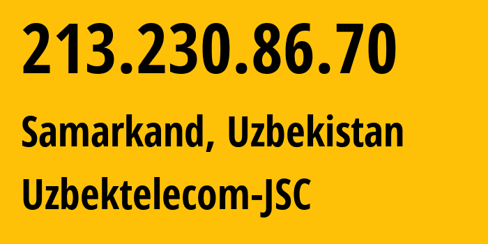 IP address 213.230.86.70 (Samarkand, Samarqand Region, Uzbekistan) get location, coordinates on map, ISP provider AS8193 Uzbektelecom-JSC // who is provider of ip address 213.230.86.70, whose IP address