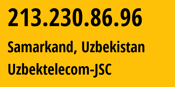 IP address 213.230.86.96 (Samarkand, Samarqand Region, Uzbekistan) get location, coordinates on map, ISP provider AS8193 Uzbektelecom-JSC // who is provider of ip address 213.230.86.96, whose IP address