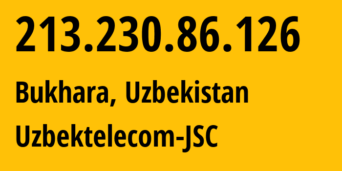 IP address 213.230.86.126 (Bukhara, Bukhara, Uzbekistan) get location, coordinates on map, ISP provider AS8193 Uzbektelecom-JSC // who is provider of ip address 213.230.86.126, whose IP address