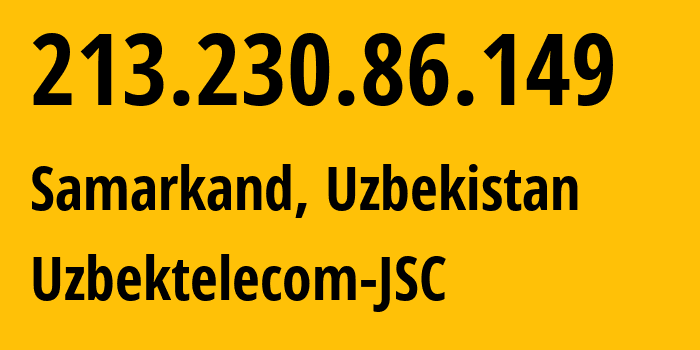 IP address 213.230.86.149 (Samarkand, Samarqand Region, Uzbekistan) get location, coordinates on map, ISP provider AS8193 Uzbektelecom-JSC // who is provider of ip address 213.230.86.149, whose IP address