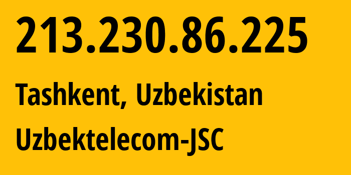 IP-адрес 213.230.86.225 (Ташкент, Ташкент, Узбекистан) определить местоположение, координаты на карте, ISP провайдер AS8193 Uzbektelecom-JSC // кто провайдер айпи-адреса 213.230.86.225