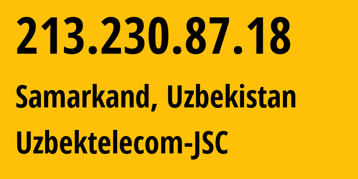 IP-адрес 213.230.87.18 (Самарканд, Самаркандская область, Узбекистан) определить местоположение, координаты на карте, ISP провайдер AS8193 Uzbektelecom-JSC // кто провайдер айпи-адреса 213.230.87.18