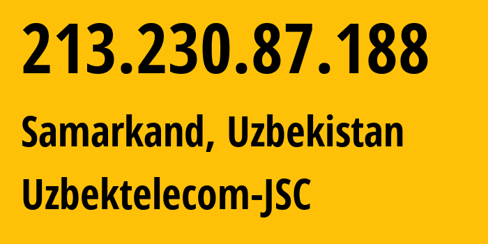 IP address 213.230.87.188 (Samarkand, Samarqand Region, Uzbekistan) get location, coordinates on map, ISP provider AS8193 Uzbektelecom-JSC // who is provider of ip address 213.230.87.188, whose IP address