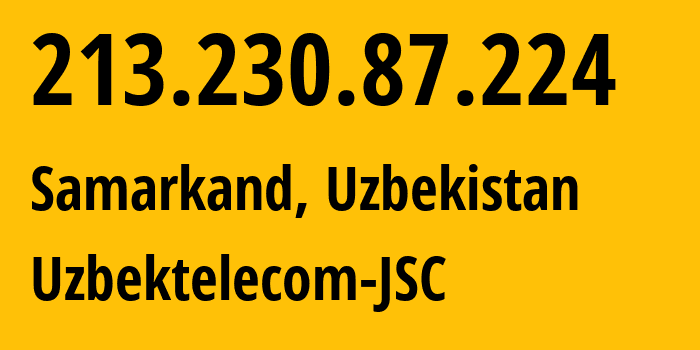 IP-адрес 213.230.87.224 (Самарканд, Самаркандская область, Узбекистан) определить местоположение, координаты на карте, ISP провайдер AS8193 Uzbektelecom-JSC // кто провайдер айпи-адреса 213.230.87.224