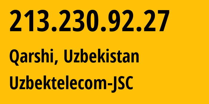 IP-адрес 213.230.92.27 (Карши, Кашкадаринская область, Узбекистан) определить местоположение, координаты на карте, ISP провайдер AS8193 Uzbektelecom-JSC // кто провайдер айпи-адреса 213.230.92.27