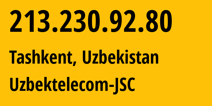 IP address 213.230.92.80 (Tashkent, Tashkent, Uzbekistan) get location, coordinates on map, ISP provider AS8193 Uzbektelecom-JSC // who is provider of ip address 213.230.92.80, whose IP address