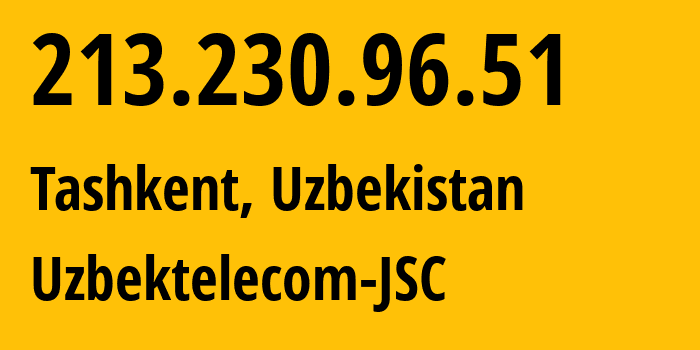 IP address 213.230.96.51 (Tashkent, Tashkent, Uzbekistan) get location, coordinates on map, ISP provider AS8193 Uzbektelecom-JSC // who is provider of ip address 213.230.96.51, whose IP address