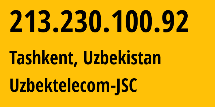 IP address 213.230.100.92 (Tashkent, Tashkent, Uzbekistan) get location, coordinates on map, ISP provider AS8193 Uzbektelecom-JSC // who is provider of ip address 213.230.100.92, whose IP address