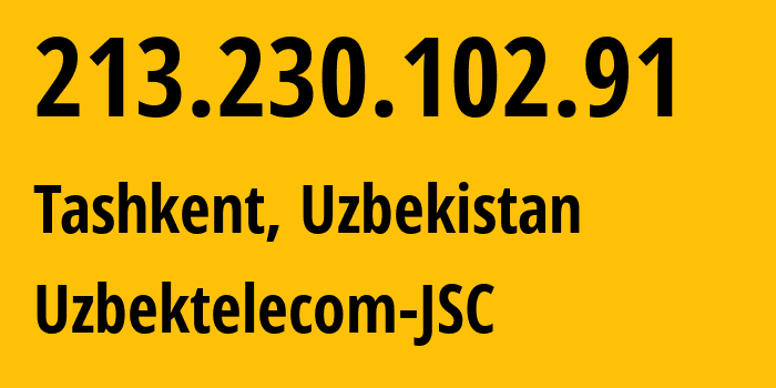 IP-адрес 213.230.102.91 (Ташкент, Ташкент, Узбекистан) определить местоположение, координаты на карте, ISP провайдер AS8193 Uzbektelecom-JSC // кто провайдер айпи-адреса 213.230.102.91