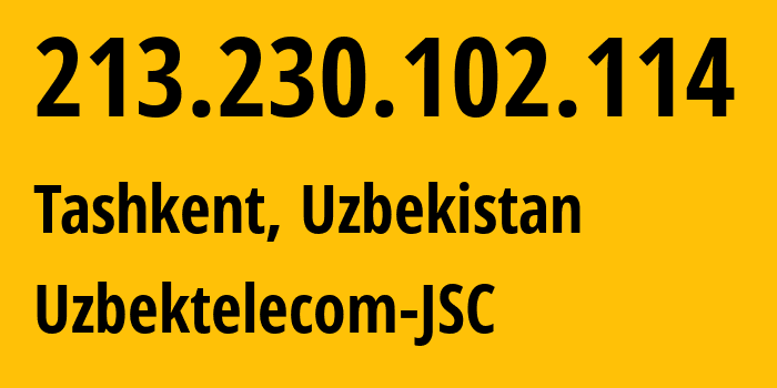 IP-адрес 213.230.102.114 (Ташкент, Ташкент, Узбекистан) определить местоположение, координаты на карте, ISP провайдер AS8193 Uzbektelecom-JSC // кто провайдер айпи-адреса 213.230.102.114
