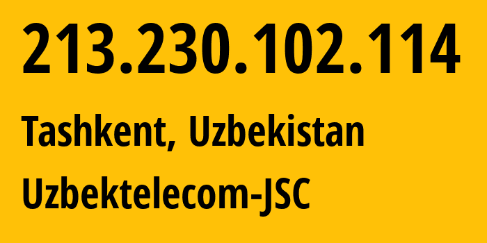 IP address 213.230.102.114 (Tashkent, Tashkent, Uzbekistan) get location, coordinates on map, ISP provider AS8193 Uzbektelecom-JSC // who is provider of ip address 213.230.102.114, whose IP address