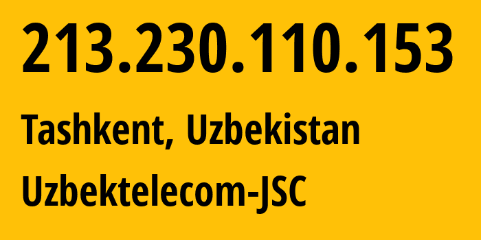 IP address 213.230.110.153 (Tashkent, Tashkent, Uzbekistan) get location, coordinates on map, ISP provider AS8193 Uzbektelecom-JSC // who is provider of ip address 213.230.110.153, whose IP address