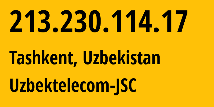 IP address 213.230.114.17 (Tashkent, Tashkent, Uzbekistan) get location, coordinates on map, ISP provider AS8193 Uzbektelecom-JSC // who is provider of ip address 213.230.114.17, whose IP address