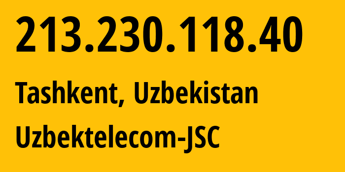 IP address 213.230.118.40 (Tashkent, Tashkent, Uzbekistan) get location, coordinates on map, ISP provider AS8193 Uzbektelecom-JSC // who is provider of ip address 213.230.118.40, whose IP address