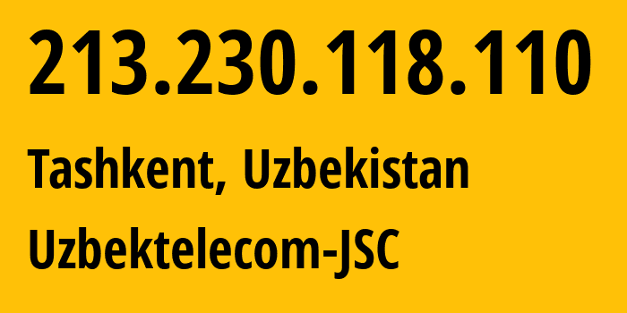IP address 213.230.118.110 (Tashkent, Tashkent, Uzbekistan) get location, coordinates on map, ISP provider AS8193 Uzbektelecom-JSC // who is provider of ip address 213.230.118.110, whose IP address
