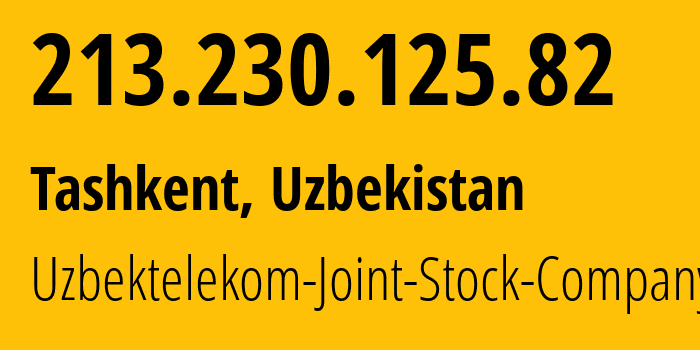 IP address 213.230.125.82 (Tashkent, Tashkent, Uzbekistan) get location, coordinates on map, ISP provider AS8193 Uzbektelekom-Joint-Stock-Company // who is provider of ip address 213.230.125.82, whose IP address