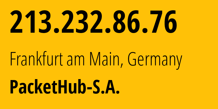 IP address 213.232.86.76 (Frankfurt am Main, Hesse, Germany) get location, coordinates on map, ISP provider AS136787 PacketHub-S.A. // who is provider of ip address 213.232.86.76, whose IP address