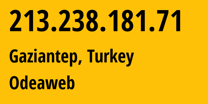 IP address 213.238.181.71 (Gaziantep, Gaziantep, Turkey) get location, coordinates on map, ISP provider AS211871 Odeaweb // who is provider of ip address 213.238.181.71, whose IP address