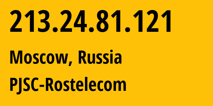 IP address 213.24.81.121 (Moscow, Moscow, Russia) get location, coordinates on map, ISP provider AS12389 PJSC-Rostelecom // who is provider of ip address 213.24.81.121, whose IP address