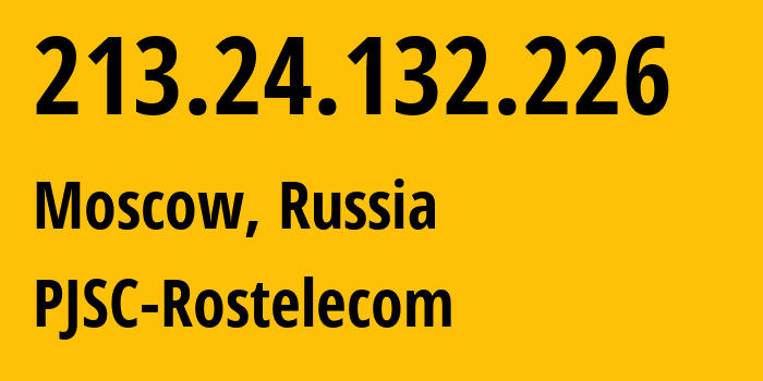 IP address 213.24.132.226 (Moscow, Moscow, Russia) get location, coordinates on map, ISP provider AS12389 PJSC-Rostelecom // who is provider of ip address 213.24.132.226, whose IP address