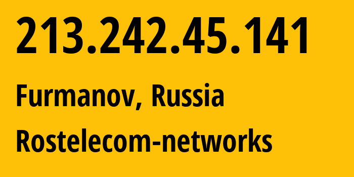 IP address 213.242.45.141 (Ivanovo, Ivanovo Oblast, Russia) get location, coordinates on map, ISP provider AS12389 Rostelecom-networks // who is provider of ip address 213.242.45.141, whose IP address