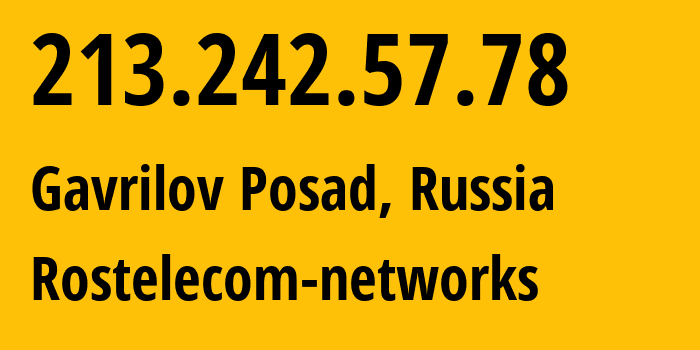 IP address 213.242.57.78 (Gavrilov Posad, Ivanovo Oblast, Russia) get location, coordinates on map, ISP provider AS12389 Rostelecom-networks // who is provider of ip address 213.242.57.78, whose IP address